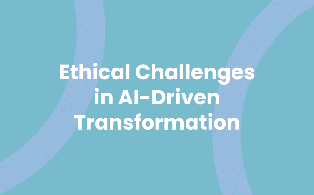 Ethical Challenges in AI-Driven Transformation
