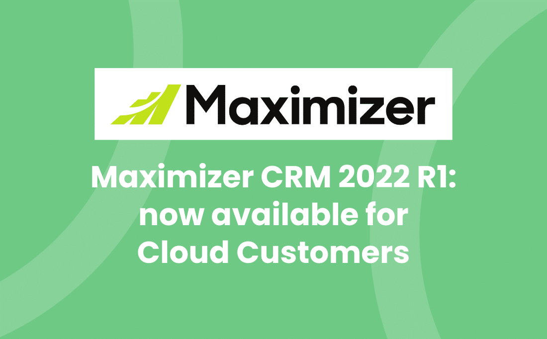 Maximizer CRM 2022 R1 Now Available for Cloud Customers